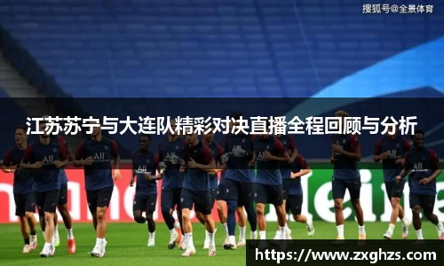 江苏苏宁与大连队精彩对决直播全程回顾与分析